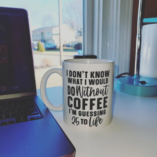 Without Coffee I'd be doing 25 to life, Sarcastic Meme, Funny Sayings Typography